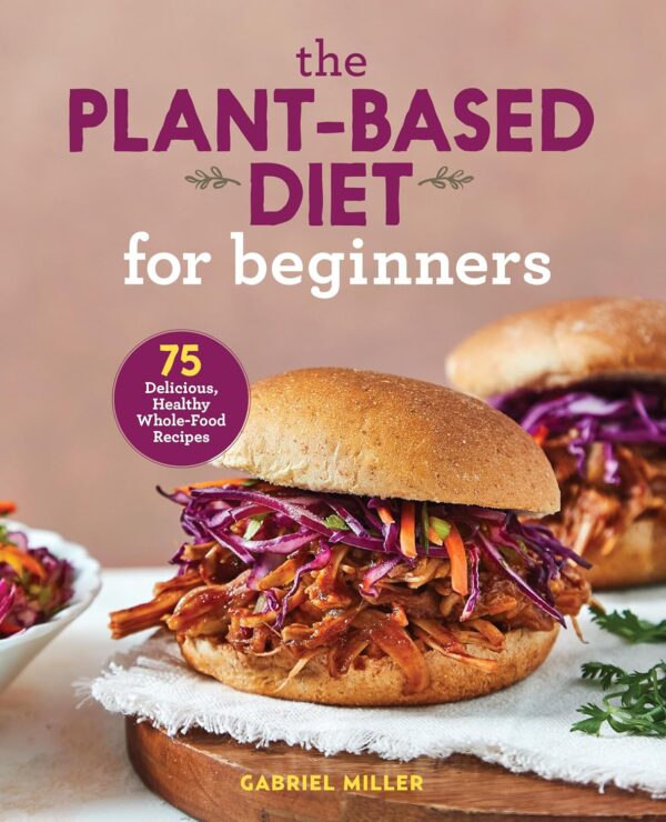 The Plant-Based Diet for Beginners: 75 Delicious, Healthy Wh... - Image 2